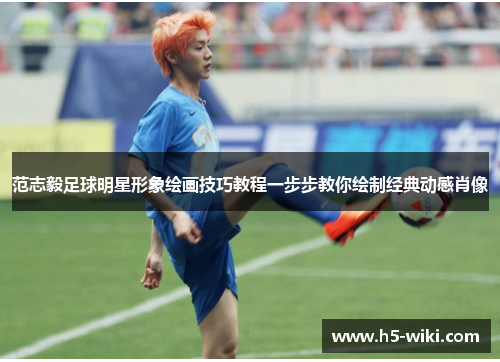 范志毅足球明星形象绘画技巧教程一步步教你绘制经典动感肖像