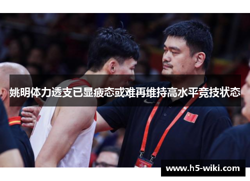 姚明体力透支已显疲态或难再维持高水平竞技状态