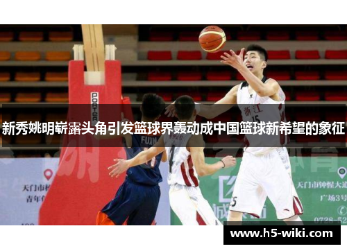 新秀姚明崭露头角引发篮球界轰动成中国篮球新希望的象征